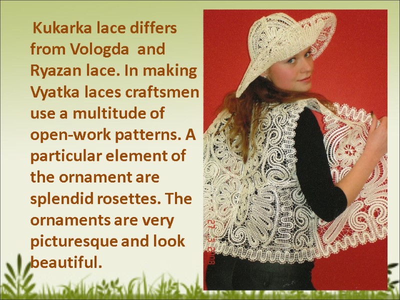 Kukarka lace differs from Vologda  and Ryazan lace. In making Vyatka laces craftsmen